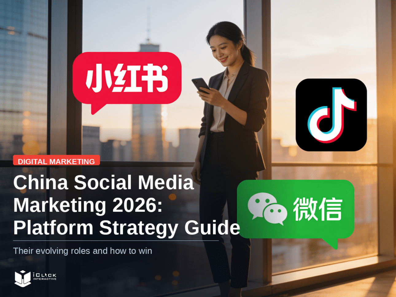 China Social Media Marketing 2026: Platform Strategy Guide — A Chinese professional woman browsing social media against a golden-hour city skyline, with Xiaohongshu, Douyin, and WeChat platform icons. An iClick Interactive article on platform roles and how to win in China's digital marketing landscape.