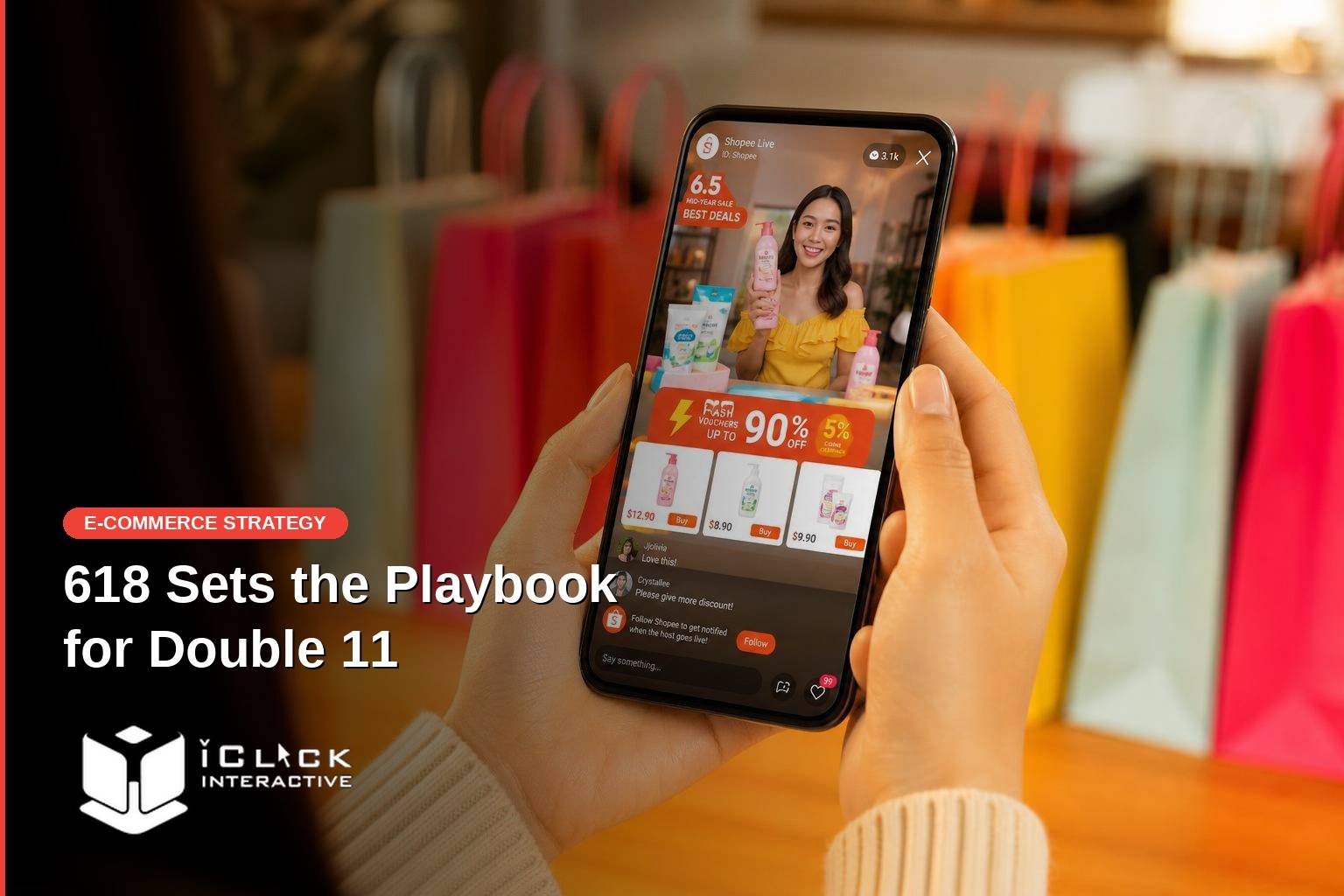 Article banner for iClick Interactive. Background photo shows a close-up of hands holding a smartphone displaying a live commerce stream, with a female presenter showcasing beauty products and a flash sale promotion on screen; colourful shopping bags softly blurred in the background. Red pill tag reads "E-COMMERCE STRATEGY". Headline reads "618 Sets the Playbook for Double 11" in bold white text. iClick Interactive logo at bottom-left.
