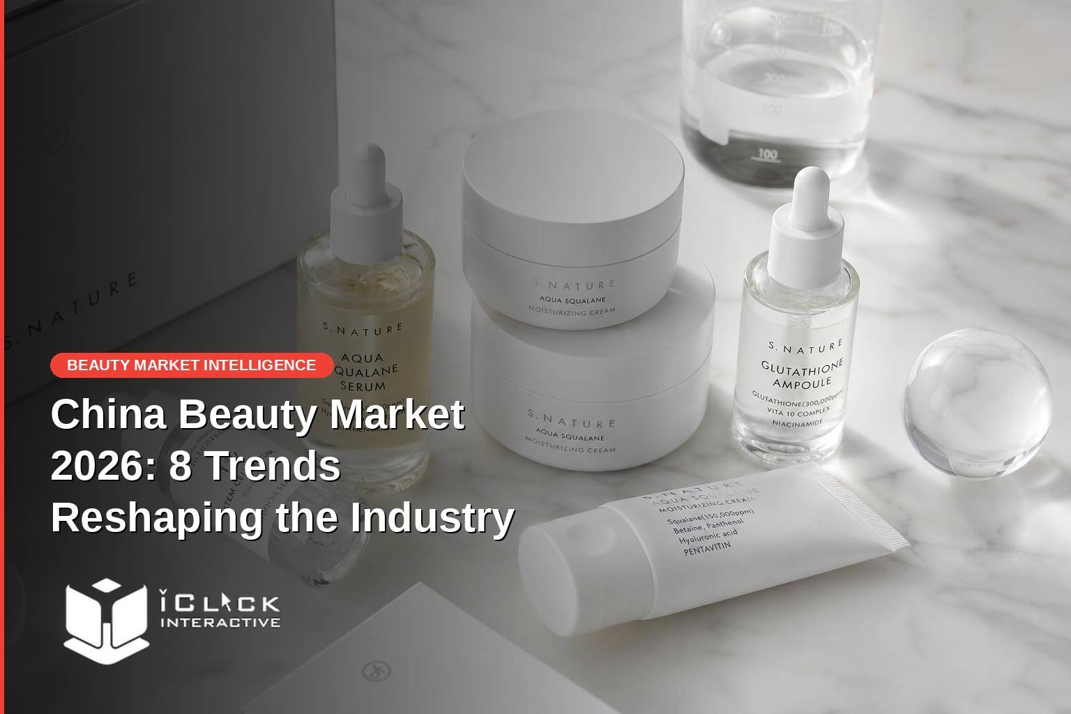 Article banner for iClick Interactive. Background photo shows a clean flat lay of premium minimalist skincare products — serum dropper bottles, moisturising cream jars, and a tube — arranged on a white marble surface with bright clinical lighting. Red pill tag reads "BEAUTY MARKET INTELLIGENCE". Headline reads "China Beauty Market 2026: 8 Trends Reshaping the Industry" in bold white text. iClick Interactive logo at bottom-left.